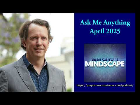 Mindscape Ask Me Anything, Sean Carroll | April 2025