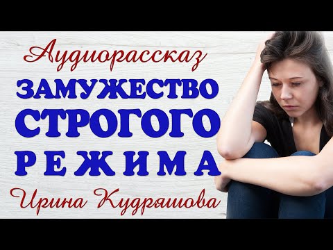 ЗАМУЖЕСТВО СТРОГОГО РЕЖИМА.  Новый аудиорассказ.  Ирина Кудряшова