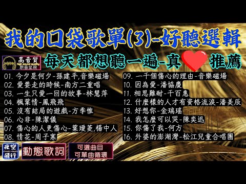 我的口袋歌單(3)🎀好聽選輯💞每天都想聽一遍🎯真心推薦💕[動態歌詞] Lyrics [高音質]孫建平,音樂磁場,南方二重唱,林慧萍,鳳飛飛,方季惟,陳潔儀,葉璦菱,周子寒,潘協慶,千百惠,潘美辰...