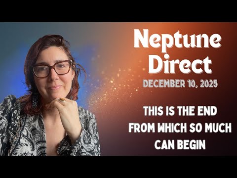 The FINAL Ending, Before SO MUCH Begins ~ Neptune Stations Direct, December 10, 2025 | Astrology