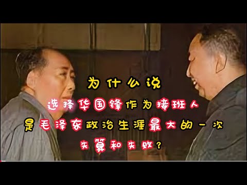 为什么说选择华国锋作为接班人是毛泽东政治生涯最大的一次失算和失败?#毛泽东 #华国锋#四人帮#文化大革命#林彪#邓小平#叶剑英#王洪文#张春桥#江青#刘少奇