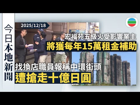 今日新聞重點：找換店職員報稱中環街頭遭搶走十億日圓現鈔　一人被捕、據悉起回部分贓款｜宏福苑五級火受影響業主　將獲每年15萬租金補助｜香港新聞｜無綫新聞｜TVB News｜2025/12/18