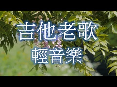 吉他老歌輕音樂 放鬆解壓 Relaxing Chinese Music