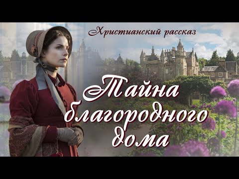 💗ТАЙНА БЛАГОРОДНОГО ДОМА💗Впервые на YouTube💗Христианские жизненные истории.Для широкого круга