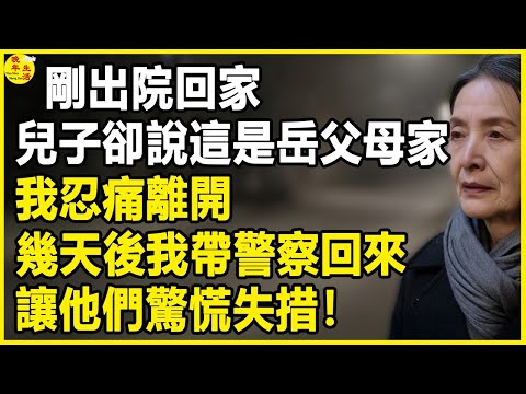 我68歲，剛出院回家，兒子卻說這是岳父母家，我忍痛離開，幾天後我帶警察回來，讓他們驚慌失措！#晚年生活 #中老年生活 #為人處世 #生活經驗 #情感故事 #幸福人生 #上了年紀該明白的事