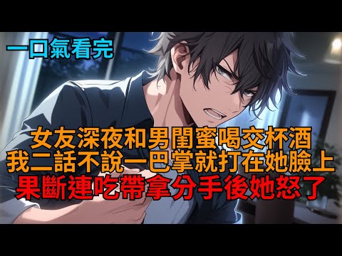 【爽文】剛穿越，得知女友和男閨蜜才是男女主，我直接一巴掌就打她臉上，果斷連吃帶拿分手撤資，她當場就怒了！  #小说推荐 #一口气看完