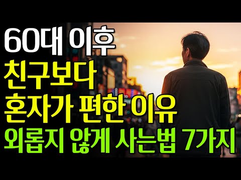 60대 이후, 친구보다 혼자가 편해지는 진짜 이유 | 외롭지 않게 사는 법 #노년의삶 #인생조언 #오디오북