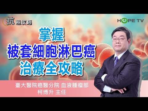 掌握被套細胞淋巴癌治療全攻略〡ft.臺大醫院癌醫分院血液腫瘤部 柯博升主任〡【抗癌攻略】