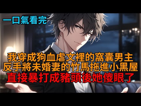 穿成狗血文裡的窩囊男主,未婚妻要和抑鬱症竹馬假結婚。我笑了:「沒事,這病我能治!」然而兩個小時後,看著躺在地上被打成豬頭的小竹馬,她當場傻眼了! #小说推荐 #一口气看完