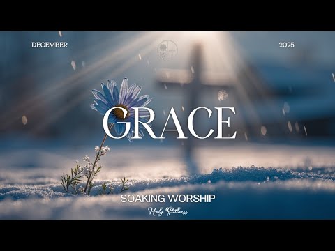 GRACE - Soaking worship instrumental | Prayer and Devotional