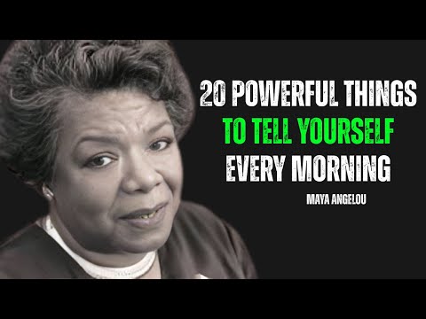20 Powerful Things To Tell Yourself Every Morning Dr.Maya Angelou