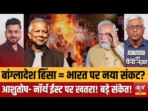 Bangladesh Violence : भारत के लिए खतरे की घंटी? Ashutosh ने समझाया China-Pak का खौफनाक Plan