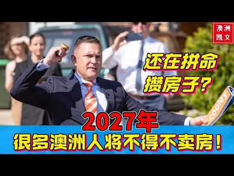 还在拼命攒房子？2027年，很多澳洲人将不得不卖房！【凯文房观480】