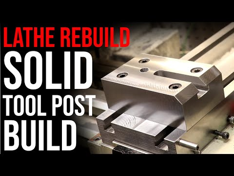 Lathe Rebuild: Solid Tool Post Build | Part 4