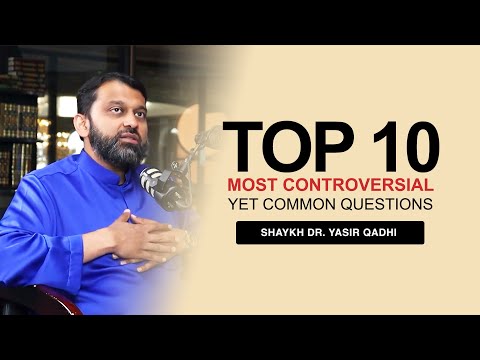 Top Ten Most Common Yet CONTROVERSIAL Questions with Shaykh Dr. Yasir Qadhi
