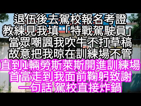 退伍后去驾校报名，教练见我填 “特战驾驶员”，嘲讽道：“别吹了 #心書時光 #為人處事 #生活經驗 #情感故事 #唯美频道 #爽文