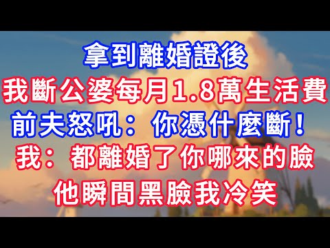 拿到離婚證後，我切斷公婆每月1.8萬生活費，前夫怒吼：你瘋了？憑什麼斷！我：都離婚了你哪來的臉，他瞬間黑臉我冷笑！#為人處世#生活經驗#情感故事#故事#小說#戀愛#情感#婚姻