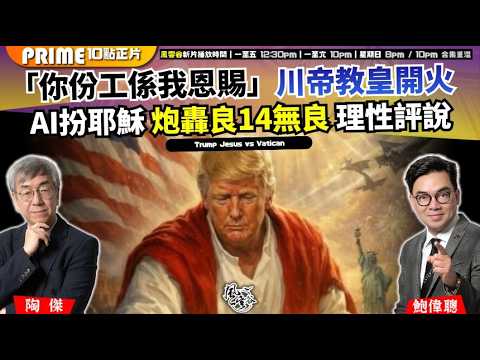 Ch. 1727:「你份工係我恩賜」川帝教皇開火 AI扮耶穌 炮轟良14無良 理性評說|風雲谷|2026/04/15