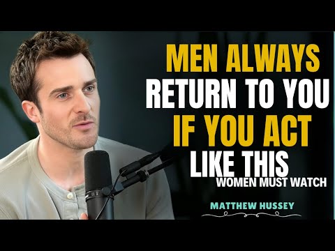 MEN ALWAYS RETURN TO YOU IF YOU ACT LIKE THIS   Matthew Hussey Motivational Speech
