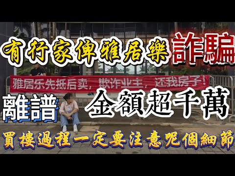 中山樓市|有行家被雅居樂詐騙千幾萬|事情經過簡直離譜|發展商套路太深|連資深行家都入局|買樓過程中呢個細節一定要注意|購房流程一定要跟程序行|如果唔係絕對容易賴嘢|雅居樂原來早就出咗咁大問題
