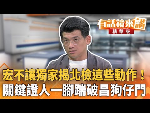 宏不讓獨家揭北檢這些動作！　關鍵證人一腳踹破昌狗仔門｜林俊宏｜吳安琪｜【#有話鏡來講】20251010