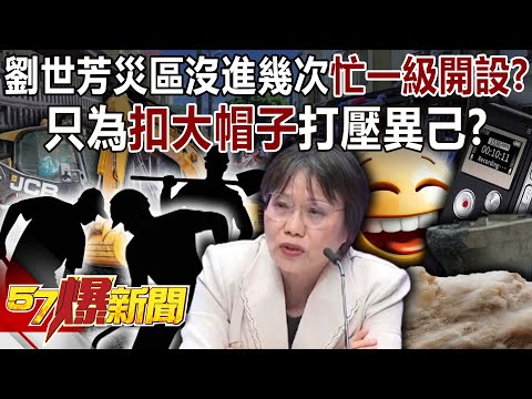劉世芳災區沒進過幾次卻忙著「一級開設」？ 只為「扣大帽子」打壓異己？-羅旺哲 黃敬平 謝寒冰 徐俊相《57爆新聞下集》2025.10.07
