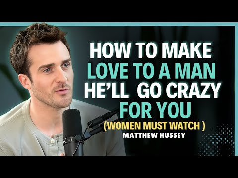 Explains How to Make Love to a ManEmotionally ||Matthew Hussey ||Dating Advice