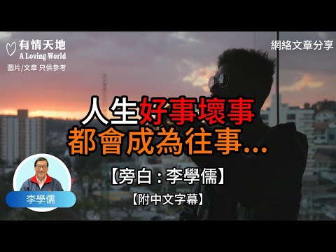 人生 好事壞事都會變成往事 苦事樂事都會變成故事【李學儒 旁白】 | 網絡文章 | A Loving World | 有緣相聚 | 有情天地 | 電台節目重溫【廣東話】
