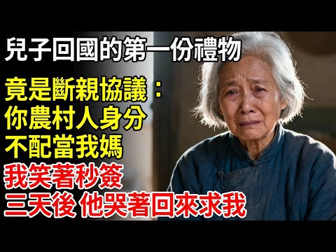 退休第一天，兒子回國的第一份禮物，竟是斷親協議：你農村人身分不配當我媽，我笑著秒簽，三天後，他哭著回來求我#老年健康 #為人處世 #老年生活 #老人社