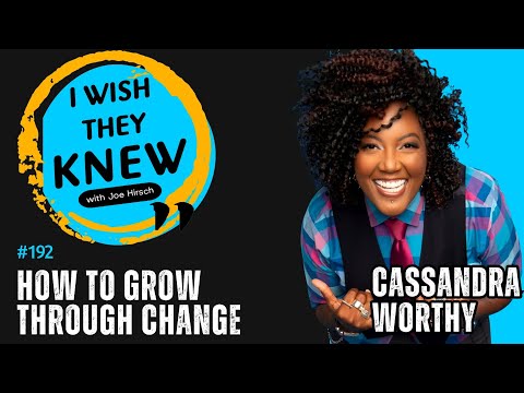 How to grow through change: Cassandra Worthy | I Wish They Knew #192