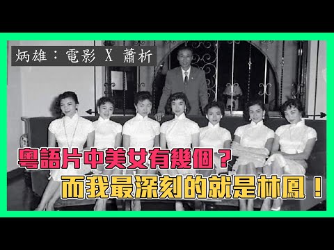 粵語片中美女有幾個？而我最深刻的就是林鳳！《炳雄：電影 X 蕭析》2023-03-10