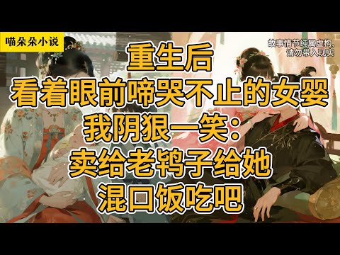 重生后，看着眼前啼哭不止的女婴，我阴狠一笑：卖给老鸨子给她混口饭吃吧。#一口氣看完 #小说 #小説 #故事
