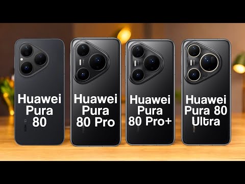 Huawei Pura 80 Vs Huawei Pura 80 Pro Vs Huawei Pura 80 Pro+ Vs Huawei Pura 80 Ultra