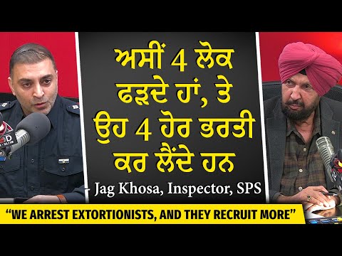 ਅਸੀਂ 4 ਲੋਕ ਫੜਦੇ ਹਾਂ, ਤੇ ਉਹ 4 ਹੋਰ ਭਰਤੀ ਕਰ ਲੈਂਦੇ ਹਨ — Inspector Jag Khosa on Canada Extortion Cases