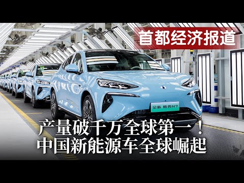 产量破千万全球第一！中国新能源车全球崛起，售价10万续航1500公里，将引全球汽车格局巨变！【首都经济报道】