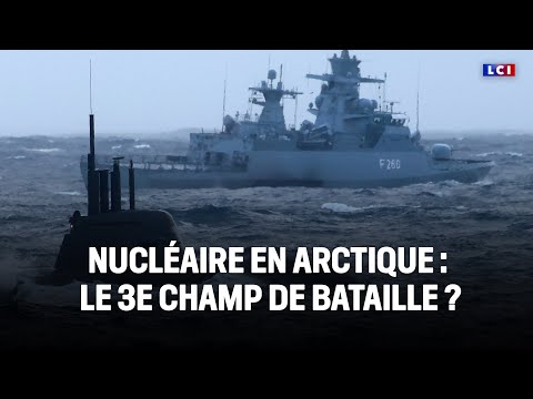 Nucléaire en Arctique : le 3e champ de bataille ?｜LCI