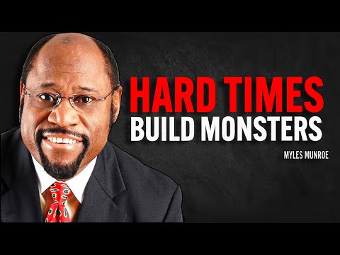 HARD TIMES BUILD MONSTERS | Myles Munroe Motivational Speech