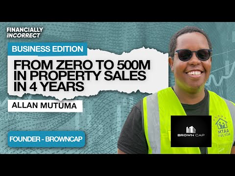 From Zero to KES 500M in Property Sales: Allan Mutuma's Brown Cap Story | Business Edition