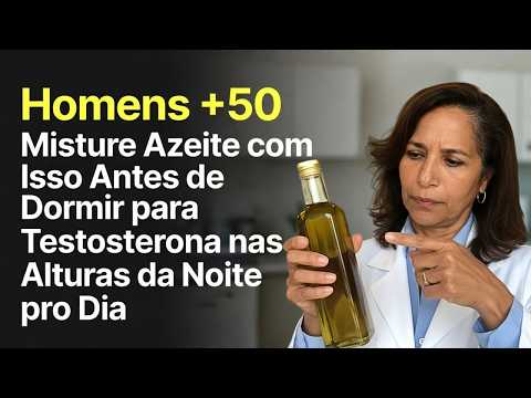 Homens +50: Misture Azeite com Isso Antes de Dormir para Testosterona nas Alturas da Noite pro Dia