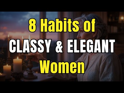 8 Habits of CLASSY & ELEGANT Women