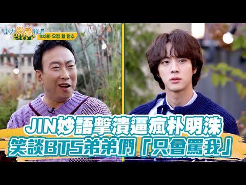 【夯韓綜】JIN妙語擊潰逼瘋朴明洙 笑談BTS弟弟們「只會罵我」|할명수