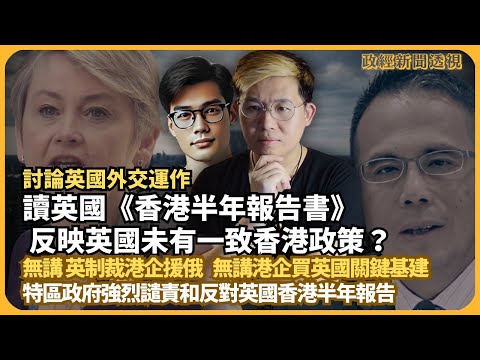政經新聞透視｜認識英國外交運作｜漏料又粗疏，《香港半年報告書》反映英國未有香港政策？制裁港企援俄無講、港資買關鍵基建無講｜特區政府強烈譴責和反對英國香港半年報告（馮智政 X 傅立言）