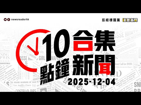 1204｜10點鐘合集新聞｜大埔宏福苑火災合輯｜死亡人數增至159人 ｜李家超被記者問為何可留任特首｜工程顧問鴻毅通知結業｜32歲男廚師涉假扮火災傷者詐騙被拘｜清麗苑棚網檢測報咗疑涉造假｜港聞