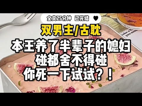 #双男主 【古耽】本王养了半辈子的媳妇， 碰都舍不得碰，你死一下试试!