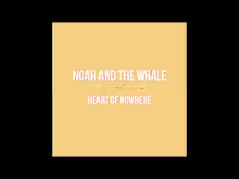 Noah And The Whale - Heart Of Nowhere