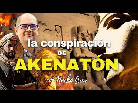 La CONSPIRACIÓN de AKENATÓN: Con Nacho Ares