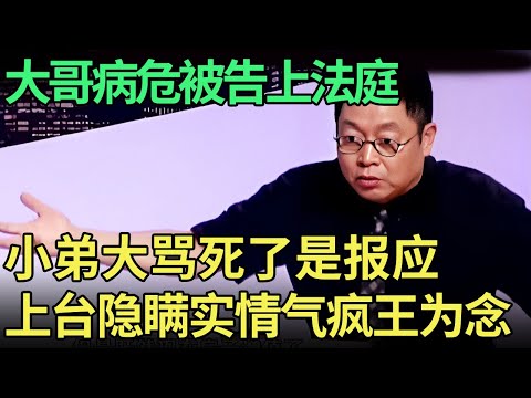 大哥病危急需用钱, 谁料却被告上法庭, 小弟现场怒骂死了是报应, 上台欺骗主持人气疯王为念【王芳王为念调解】