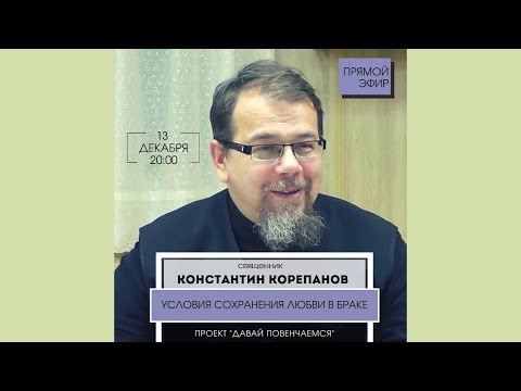 Условия сохранения любви в браке. Прямой эфир с иереем Константином Корепановым.