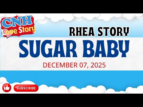 CNH Love Story | SUGAR BABY | RHEA STORY | Tagalog Love Story 2025