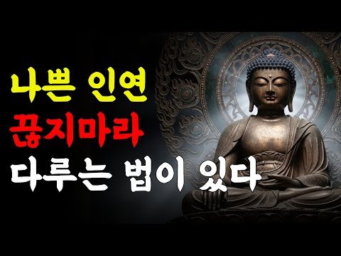 인연을 정리할 때 이 행동 절대 하지 마라 | 나쁜 인연 끊지 마라 다루는 법이 있다 | 부처님 말씀 | 석가모니 가르침 | 삶의 지혜